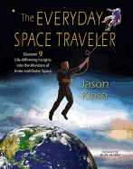 Everyday Space Traveler: Discover 9 Life-Affirming Insights Into the Wonders of Inner and Outer Space
