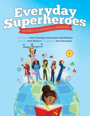Everyday Superheroes: Women in Energy Careers - Twamley, Erin, and Sneideman, Joshua, and Mehnert, Katie