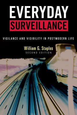 Everyday Surveillance: Vigilance and Visibility in Postmodern Life - Staples, William G