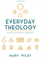 Everyday Theology - Bible Study Book: What You Believe Matters