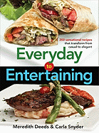 Everyday to Entertaining: 200 Sensational Recipes That Transform from Casual to Elegant