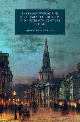 Everyday Words and the Character of Prose in Nineteenth-Century Britain - Farina, Jonathan