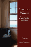 Everyday Writing: Tips and Prompts to Fit Your Regularly Scheduled Life