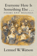 Everyone Here Is Something Else . . .: Poems and Musings