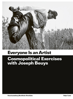 Everyone Is an Artist: Cosmopolitical Exercises with Joseph Beuys - Blume, Eugen, and Gaensheimer, Susanne, and Malz, Isabelle