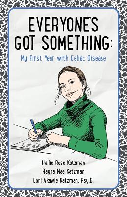 Everyone's Got Something: My First Year with Celiac Disease - Katzman, Hallie Rose, and Katzman, Rayna Mae, and Katzman, Lori Akawie