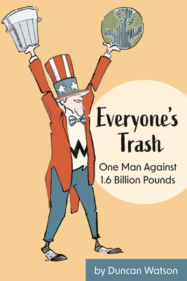 Everyone's Trash: One Man Against 1.6 Billion Pounds - Watson, Duncan