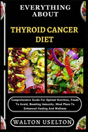 Everything about Thyroid Cancer Diet: Comprehensive Guide For Optimal Nutrition, Foods To Avoid, Boosting Immunity, Meal Plans To Enhanced Healing And Wellness