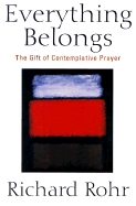 Everything Belongs: The Gift of Contemplative Prayer - Rohr, Richard, Father, Ofm