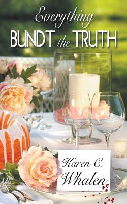 Everything Bundt the Truth - Whalen, Karen C