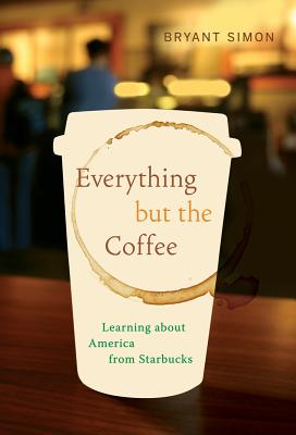 Everything but the Coffee: Learning about America from Starbucks - Simon, Bryant