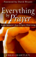Everything by Prayer: Armin Gesswein's Keys to Spirit-Filled Living - Hartley, Fred