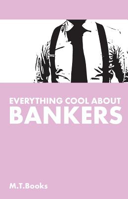 Everything Cool About Bankers - Books, M T