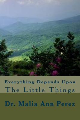 Everything Depends Upon The Little Things - Perez, Malia a