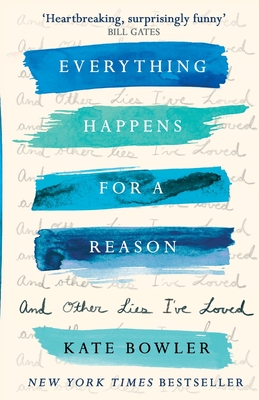 Everything Happens for a Reason and Other Lies I've Loved - Bowler, Kate, Dr.