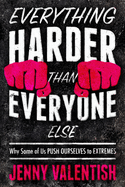 Everything Harder Than Everyone Else: Why Some of Us Push Ourselves to Extremes