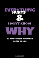 Everything Hurts & I Don't Know Why: 20 Tips To Help You Make Sense Of Life
