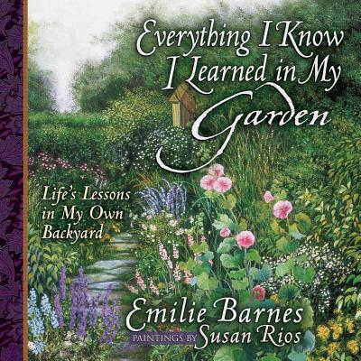 Everything I Know I Learned in My Garden: Life's Lessons in My Own Backyard - Barnes, Emilie, and Buchanan, Anne Christian