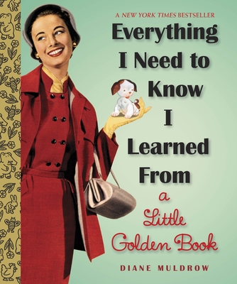 Everything I Need to Know I Learned from a Little Golden Book: An Inspirational Gift Book - Muldrow, Diane