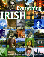 Everything Irish: The History, Literature, Art, Music, People, and Places of Ireland from A-Z