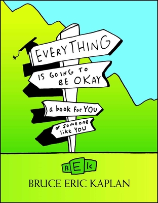 Everything Is Going to Be Okay: A Book for You or Someone Like You - Kaplan, Bruce Eric