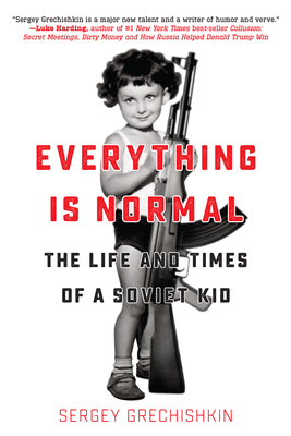 Everything Is Normal: The Life and Times of a Soviet Kid - Grechishkin, Sergey