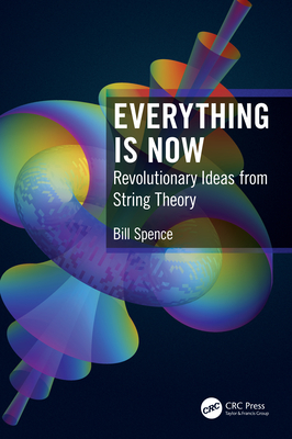 Everything is Now: Revolutionary Ideas from String Theory - Spence, Bill
