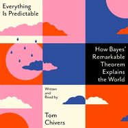 Everything Is Predictable: How Bayes' Remarkable Theorem Explains the World