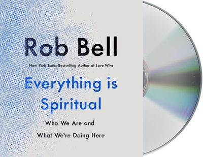 Everything Is Spiritual: Finding Your Way in a Turbulent World - Bell, Rob (Read by)