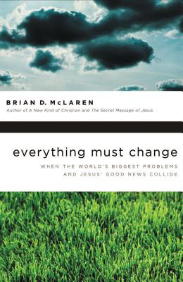 Everything Must Change: When the World's Biggest Problems and Jesus' Good News Collide - McLaren, Brian D