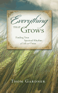 Everything That Grows: Finding Your Spiritual Rhythm of Life in Christ