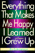 Everything That Makes Me Happy I Learned When I Grew Up - Anderson, Ray S