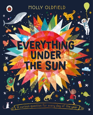 Everything Under the Sun: a curious question for every day of the year - Oldfield, Molly