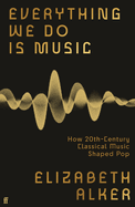 Everything We Do Is Music: How 20th-Century Classical Music Shaped Pop