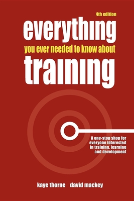 Everything You Ever Needed to Know about Training: A One-Stop Shop for Everyone Interested in Training, Learning and Development - Thorne, Kaye, and Paine, Nigel