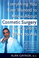 Everything You Ever Wanted to Know about Cosmetic Surgery But Couldn't Afford to Ask: A Complete Look at the Latest Techniques and Why They Are Safer and Less Expensive by One of Today's Most Prominent Cosmetic Surgeons