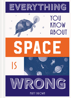 Everything You Know About Space is Wrong - Brown, Matt