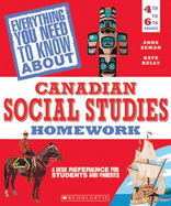 Everything You Need to Know About Canadian Social Studies Homework: a Desk Reference for Students and Parents - Anne Zeman, Kate Kelly