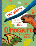 Everything You Need to Know about Dinosaurs and Other Prehistoric Creatures