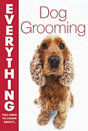 Everything You Need to Know about Dog Grooming: All You Need to Help Your Pet Look and Feel Great!. Sandy Blackburn