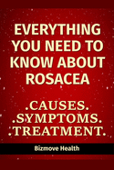 Everything you need to know about Rosacea: Causes, Symptoms, Treatment