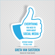 Everything You Need to Know about Social Media: Without Having to Call a Kid