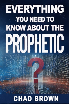 Everything You Need to Know About the Prophetic - Bell, Adrienne E (Editor), and Brown, Chad