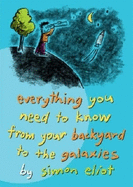 Everything You Need to Know from Your Backyard to the Galaxies - Eliot, Simon