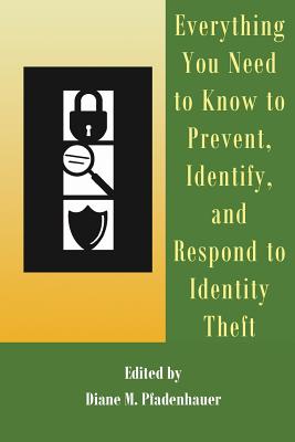 Everything You Need to Know to Prevent, Identify, and Respond to Identity Theft - Pfadenhauer, Diane M