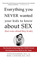 Everything You Never Wanted Your Kids to Know about Sex (But Were Afraid They'd Ask): The Secrets to Surviving Your Child's Sexual Development from Birth to the Teens