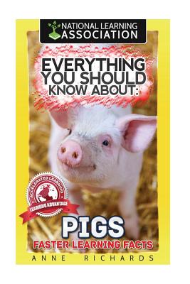 Everything You Should Know About: Pigs Faster Learning Facts - Richards, Anne