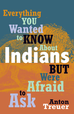 Everything You Wanted to Know about Indians But Were Afraid to Ask: Revised and Expanded - Treuer, Anton