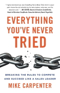 Everything You've Never Tried: Breaking the Rules to Compete and Succeed Like a Sales Leader