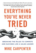 Everything You've Never Tried: Breaking the Rules to Compete and Succeed Like a Sales Leader